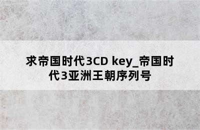 求帝国时代3CD key_帝国时代3亚洲王朝序列号